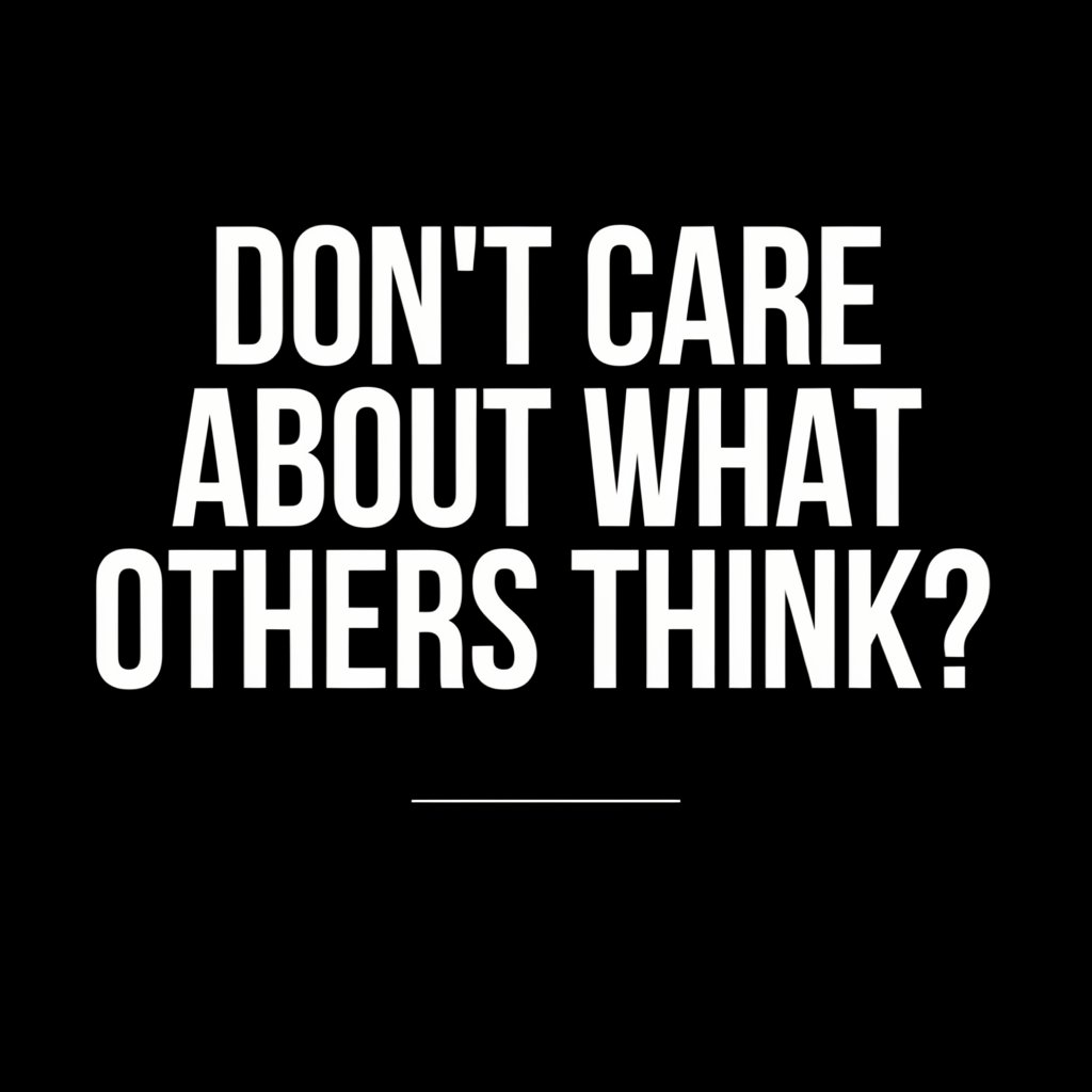 Don’t Care About What Others Think?