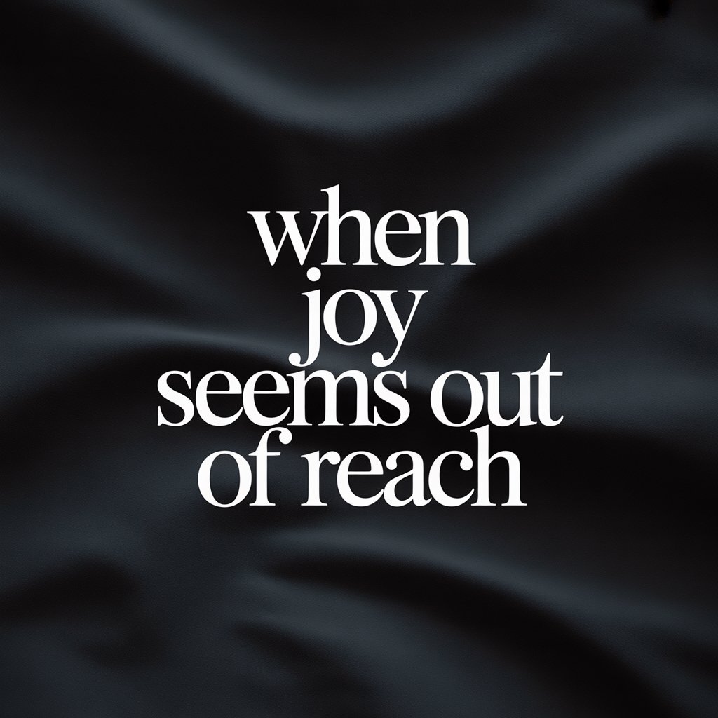 When Joy Seems Out of Reach