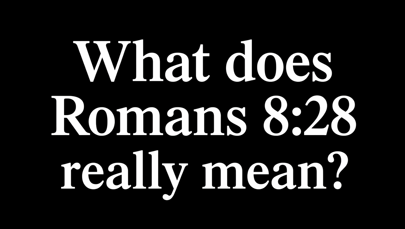 What does Romans 8:28 really mean?