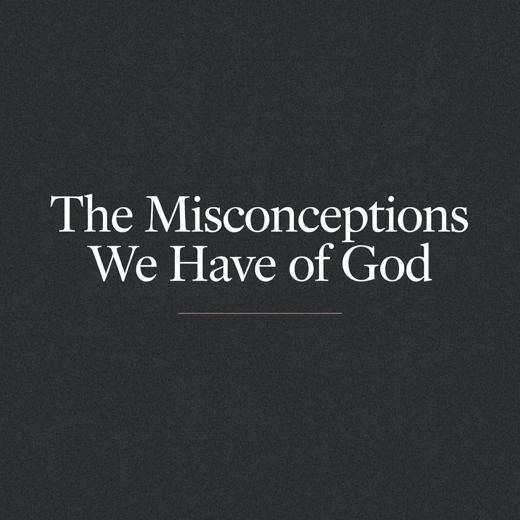 The Misconceptions We Have of God